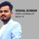 Vishal Kumar, Video Journalist, India TV